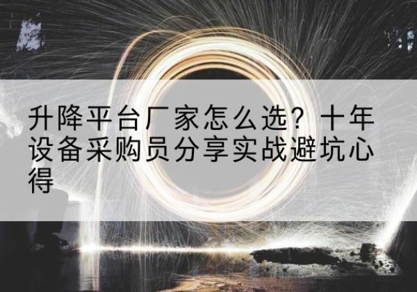 友好升降平台厂家-怎么选？十年设备采购员分享实战避坑心得