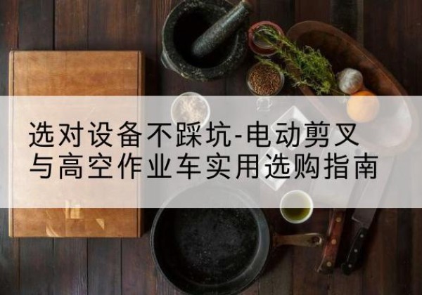 友好电动剪叉升降平台怎么选-选对设备不踩坑-电动剪叉与高空作业车实用选购指南